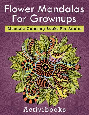 Read online Flower Mandalas for Grownups: Mandala Coloring Books for Adults - Activibooks file in PDF