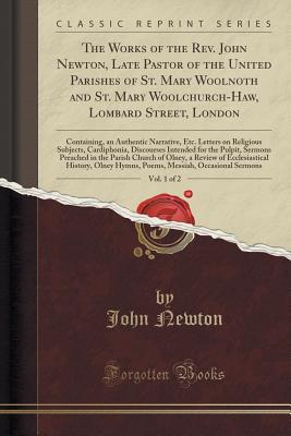 Read online The Works of the Rev. John Newton, Late Pastor of the United Parishes of St. Mary Woolnoth and St. Mary Woolchurch-Haw, Lombard Street, London, Vol. 1 of 2: Containing, an Authentic Narrative, Etc. Letters on Religious Subjects, Cardiphonia, Discourses in - John Newton | PDF
