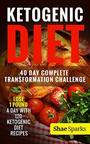 Read Ketogenic Diet: 40 Day Complete Transformation Challenge: Lose 1 Pound a day with 120 Ketogenic Diet Recipes (diabetes, diabetes diet, paleo, paleo diet, low carb, low carb diet, weight loss) - Shae Sparks | PDF