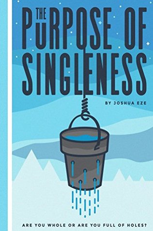 Read The Purpose of Singleness: Are you whole or are you full of holes? - Joshua Eze file in PDF