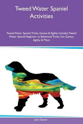 Read Tweed Water Spaniel Activities Tweed Water Spaniel Tricks, Games & Agility Includes: Tweed Water Spaniel Beginner to Advanced Tricks, Fun Games, Agility & More - John Glover file in ePub