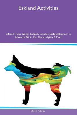 Read online Eskland Activities Eskland Tricks, Games & Agility Includes: Eskland Beginner to Advanced Tricks, Fun Games, Agility & More - Owen Pullman | ePub