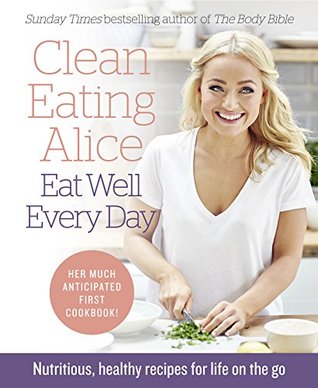 Download Clean Eating Alice Eat Well Every Day: Nutritious, healthy recipes for life on the go - Alice Liveing | PDF