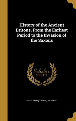 Read online History of the Ancient Britons, from the Earliest Period to the Invasion of the Saxons - John Allen Giles | PDF