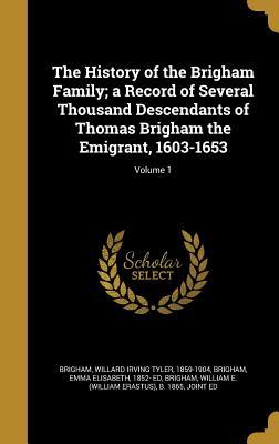 Read The History of the Brigham Family; A Record of Several Thousand Descendants of Thomas Brigham the Emigrant, 1603-1653; Volume 1 - Willard Irving Tyler 1859-1904 Brigham | ePub