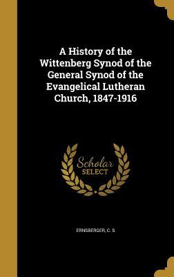 Read online A History of the Wittenberg Synod of the General Synod of the Evangelical Lutheran Church, 1847-1916 - C S Ernsberger file in ePub