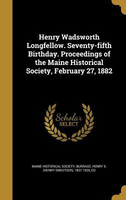 Download Henry Wadsworth Longfellow. Seventy-Fifth Birthday. Proceedings of the Maine Historical Society, February 27, 1882 - Maine Historical Society file in PDF