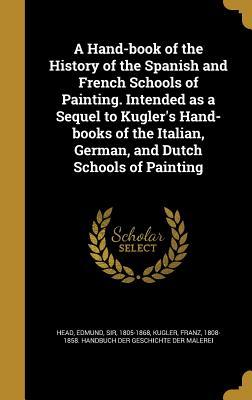 Download A Hand-Book of the History of the Spanish and French Schools of Painting. Intended as a Sequel to Kugler's Hand-Books of the Italian, German, and Dutch Schools of Painting - Edmund Sir Head 1805-1868 file in ePub