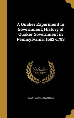 Read online A Quaker Experiment in Government; History of Quaker Government in Pennsylvania, 1682-1783 - Isaac Sharpless file in ePub