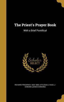 Read online The Priest's Prayer Book: With a Brief Pontifical - Richard Frederick Littledale file in PDF