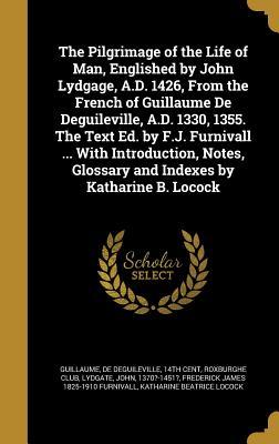 Download The Pilgrimage of the Life of Man, Englished by John Lydgage, A.D. 1426, from the French of Guillaume de Deguileville, A.D. 1330, 1355. the Text Ed. by F.J. Furnivall  with Introduction, Notes, Glossary and Indexes by Katharine B. Locock - Guillaume de Deguileville | ePub