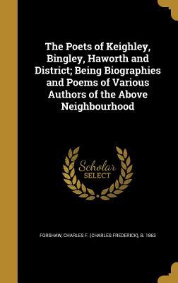 Download The Poets of Keighley, Bingley, Haworth and District; Being Biographies and Poems of Various Authors of the Above Neighbourhood - Charles F. Forshaw | ePub
