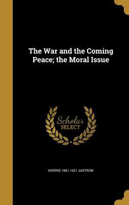Read online The War and the Coming Peace; The Moral Issue - Morris Jastrow Jr. file in ePub