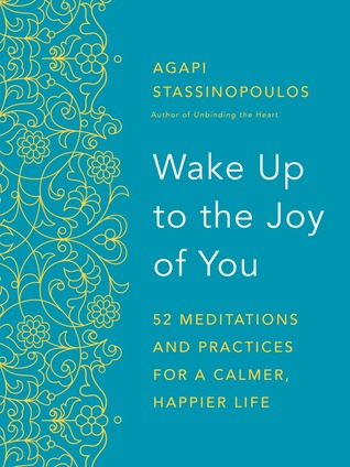 Download Wake Up to the Joy of You: 52 Meditations and Practices for a Calmer, Happier Life - Agapi Stassinopoulos file in ePub