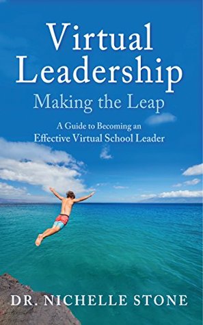 Read online Virtual Leadership: Making the Leap: A Guide to Becoming an Effective Virtual School Leader - Nichelle Stone | ePub