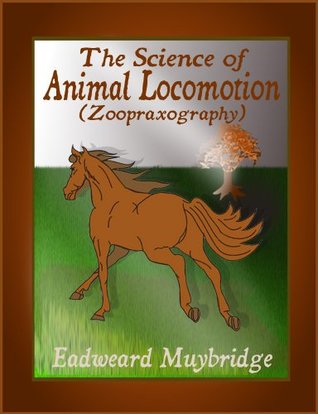 Read online The Science of Animal Locomotion (Zoopraxography): An Electro-Photographic Investigation of Consecutive Phases of Animal Movements - Eadweard Muybridge | ePub