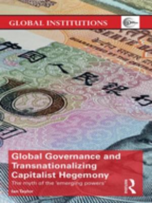 Read Global Governance and Transnationalizing Capitalist Hegemony: The Myth of the 'emerging Powers' - Ian Taylor file in ePub