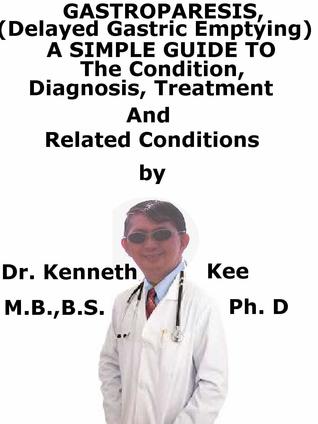 Download Gastroparesis, (Delayed Gastric Emptying) A Simple Guide To The Condition, Diagnosis, Treatment And Related Conditions - Kenneth Kee file in PDF