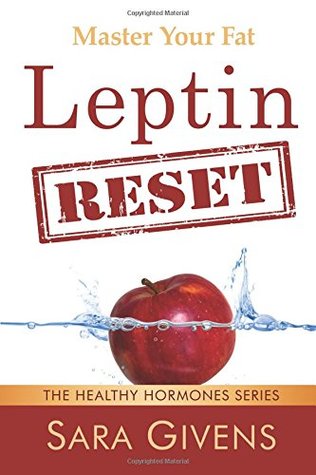 Read Leptin Reset: 14 Days to Resetting Your Leptin and Turning Your Body Into a Fat-Burning Machine (Leptin Resistance, Leptin diet, Hormone Reset Diet,  all grain, Ketogenic Diet, Atkins Diet) - Sara Givens file in ePub