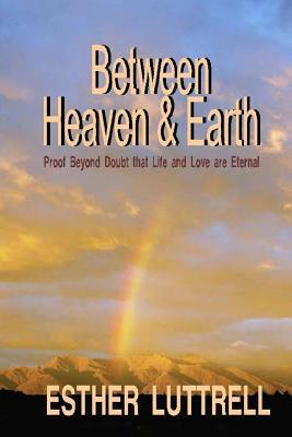 Read Between Heaven & Earth Large Print: Proof Beyond Doubt That Life and Love Are Eternal - Esther Luttrell | PDF