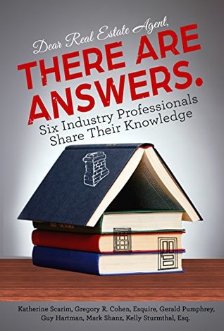 Read online Dear Real Estate Agent, THERE ARE ANSWERS.: Six Industry Professionals Share Their Knowledge - Katherine Scarim | ePub