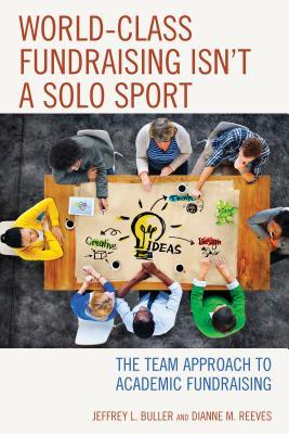 Read World-Class Fundraising Isn't a Solo Sport: The Team Approach to Academic Fundraising - Jeffrey L. Buller file in PDF