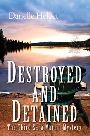 Read Destroyed and Detained (Sara Martin Mysteries) - Danelle Helget | PDF