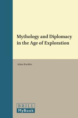 Read Mythology and Diplomacy in the Age of Exploration - Adam Knobler | PDF