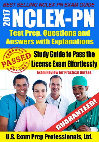 Read 2017 NCLEX-PN Test Prep Questions and Answers with Explanations: Study Guide to Pass the License Exam Effortlessly - Exam Review for Practical Nurses - U.S. Exam Prep. Professionals, Ltd. | PDF