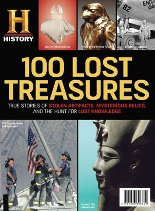 Read 100 Lost Treasures: True Stories of Stolen Artifacts, Mysterious Relics, and the Hunt for Lost Knowledge - History Channel file in PDF