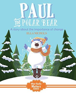 Read Paul the Polar Bear: A story about the benefit of change (What Really Matters) - Ella Nichols | ePub