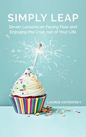 Read SIMPLY LEAP: Seven Lessons on Facing Fear and Enjoying the Crap out of Your Life - Lauree Ostrofsky | PDF