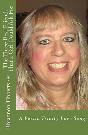 Read online The Three Best Friends That a Girl Could Ask For: A Poetic Trinity Love Song - Rhiannon M. Tibbetts file in PDF