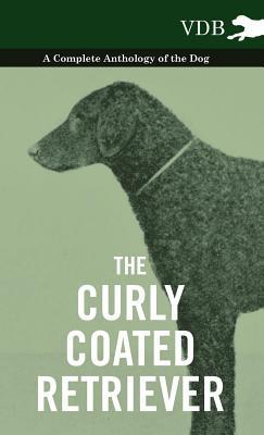 Read The Curly Coated Retriever - A Complete Anthology of the Dog - Various file in PDF