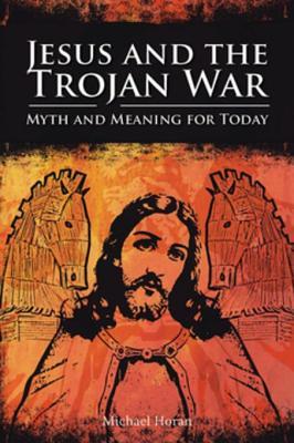 Read Jesus and the Trojan War: Myth and Meaning for Today - Michael Horan | ePub
