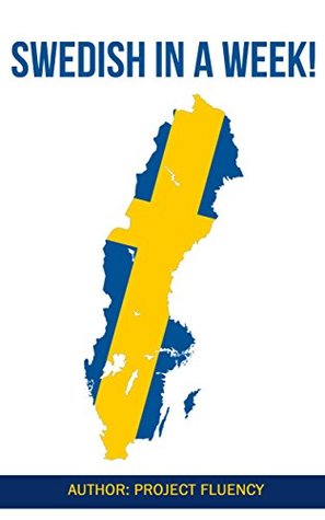 Download Swedish: Learn Swedish in a Week! Start Speaking Basic Swedish in Less Than 24 Hours: The Ultimate Crash Course for Swedish language Beginners (Swedish, Learn Swedish,Swedish Language) - Project Fluency file in PDF