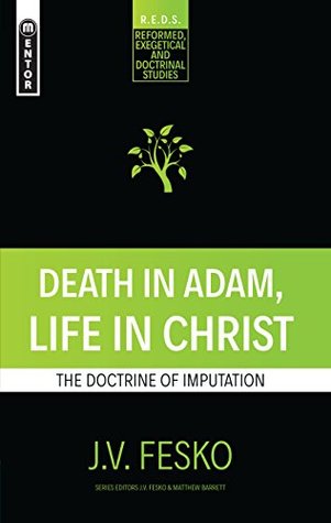 Read Death in Adam, Life in Christ: The Doctrine of Imputation (R.E.D.S Book 1) - J.V. Fesko | PDF
