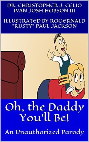 Read online Oh, the Daddy You'll Be!: An Unauthorized Parody (Parenting Parodies Book 1) - Christopher J. Celio file in PDF