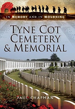 Read Tyne Cot Cemetery and Memorial: In Memory and In Mourning - Paul Chapman file in ePub