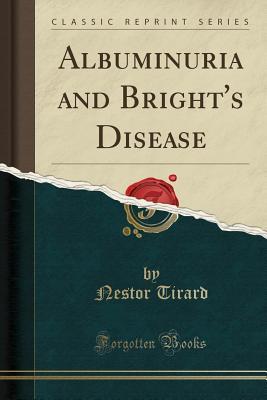 Download Albuminuria and Bright's Disease (Classic Reprint) - Nestor Isidore Charles Tirard file in ePub