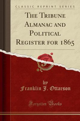 Read The Tribune Almanac and Political Register for 1865 (Classic Reprint) - Franklin J Ottarson file in ePub