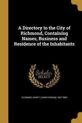 Download A Directory to the City of Richmond, Containing Names, Business and Residence of the Inhabitants - John T. Plummer | ePub
