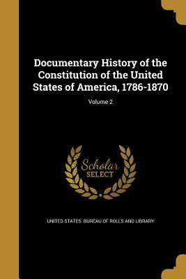 Read online Documentary History of the Constitution of the United States of America, 1786-1870; Volume 2 - U.S. Bureau of Rolls and Library | ePub