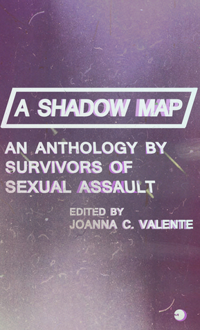 Read A Shadow Map: An Anthology by Survivors of Sexual Assault - Joanna C. Valente | PDF