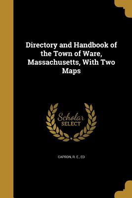 Read Directory and Handbook of the Town of Ware, Massachusetts, with Two Maps - R E Capron | PDF
