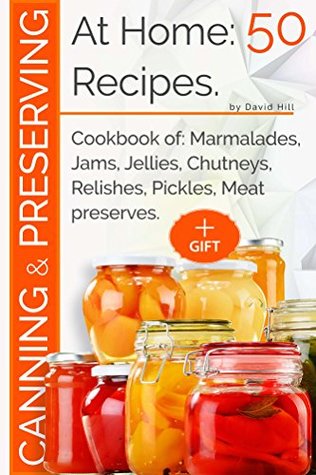 Read online Canning and preserving at home: 50 recipes.: Cookbook of: marmalades, jams, jellies, chutneys, relishes, pickles, meat preserves. - David Hill | ePub