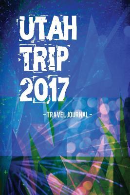 Read Utah Trip 2017 Travel Journal: Lightweight Travel Notebook - NOT A BOOK | PDF