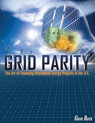 Read GRID PARITY: THE ART OF FINANCING RENEWABLE ENERGY PROJECTS IN THE U.S. - Gene Beck | PDF