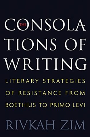Download The Consolations of Writing: Literary Strategies of Resistance from Boethius to Primo Levi - Rivkah Zim | ePub