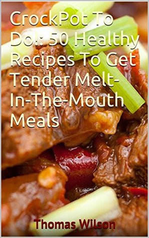 Read CrockPot To Do!: 50 Healthy Recipes To Get Tender Melt-In-The-Mouth Meals - Thomas Wilson | PDF